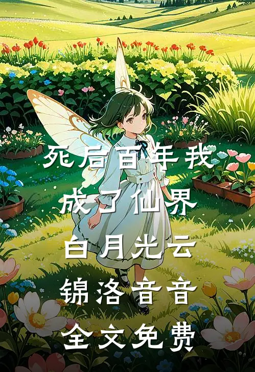 死后百年我成了仙界白月光云锦洛音音全文免费