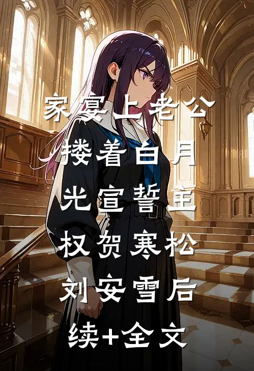 家宴上老公搂着白月光宣誓主权贺寒松刘安雪后续+全文