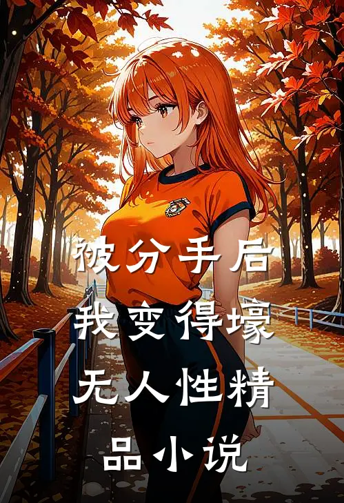 被分手后，我变得壕无人性精品小说
