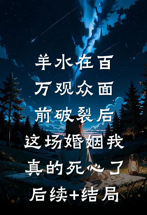 羊水在百万观众面前破裂后，这场婚姻我真的死心了后续+结局