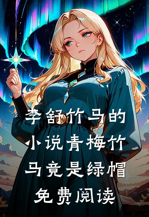 李舒竹马的小说青梅竹马竟是绿帽免费阅读