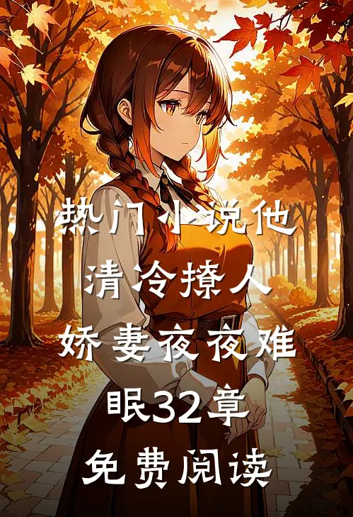 热门小说他清冷撩人,娇妻夜夜难眠 32章免费阅读