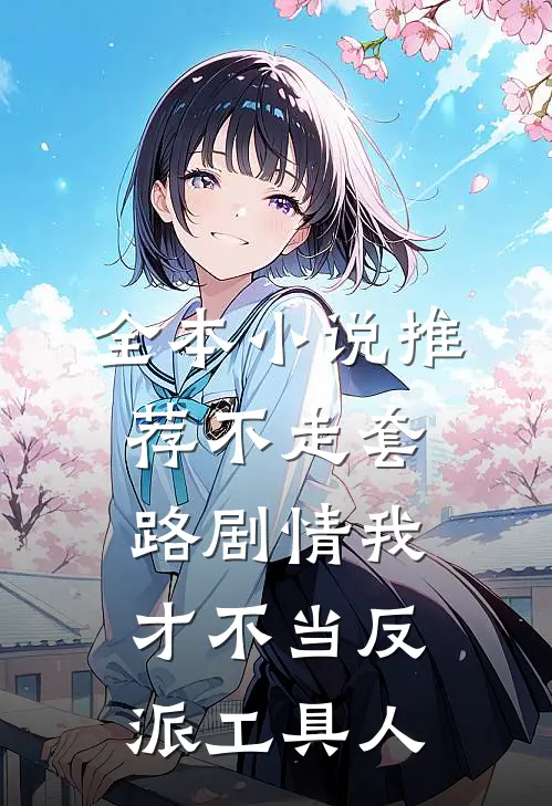 全本小说推荐不走套路剧情我才不当反派工具人
