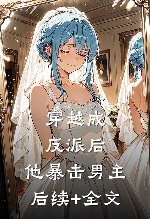 穿越成反派后，他暴击男主后续+全文