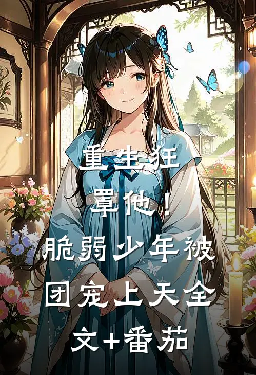 重生狂罩他！脆弱少年被团宠上天全文+番茄