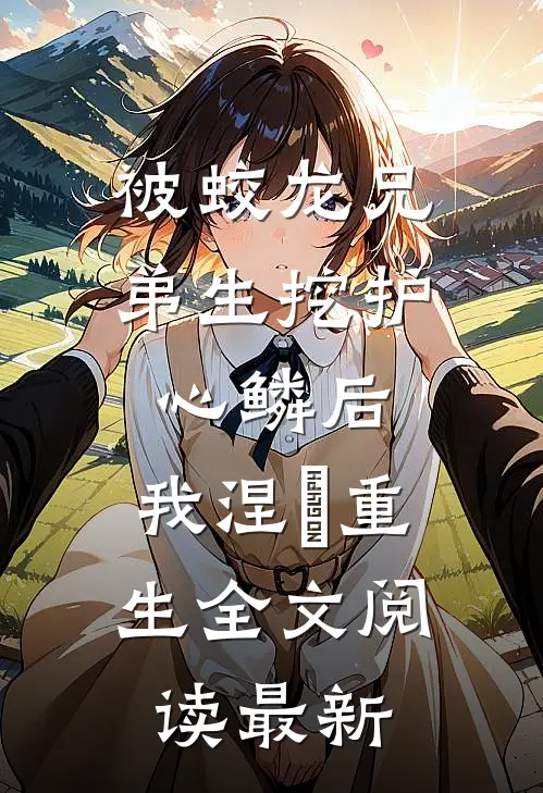 被蛟龙兄弟生挖护心鳞后，我涅槃重生全文阅读最新