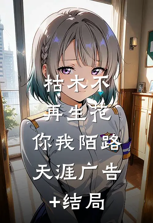 枯木不再生花，你我陌路天涯广告+结局