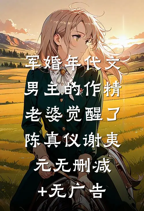 军婚年代文男主的作精老婆觉醒了陈真仪谢夷元无删减+无广告