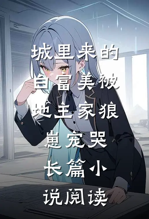 城里来的白富美被地主家狼崽宠哭长篇小说阅读