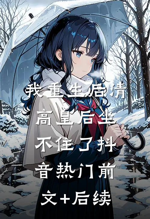 我重生后清高皇后坐不住了抖音热门前文+后续