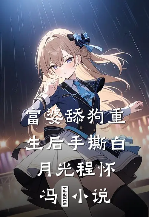 富婆舔狗重生后手撕白月光程怀冯玥小说