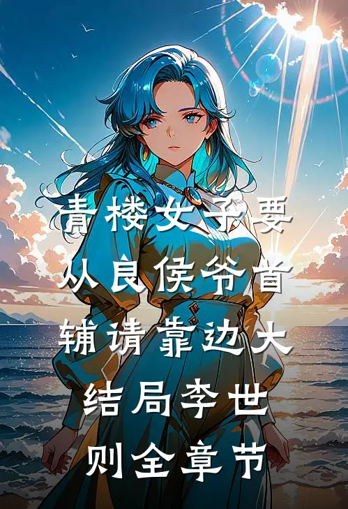 青楼女子要从良侯爷首辅请靠边大结局李世则全章节