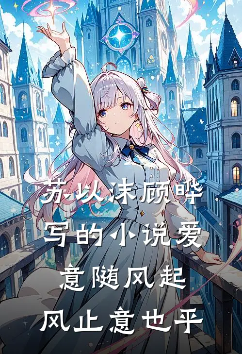 苏以沫顾晔写的小说爱意随风起，风止意也平