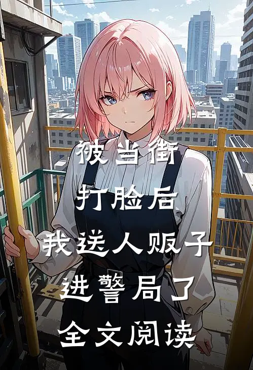 被当街打脸后,我送人贩子进警局了全文阅读