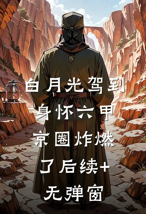 白月光驾到身怀六甲，京圈炸燃了后续+无弹窗