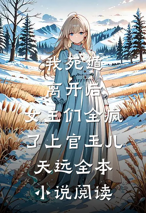 我死遁离开后，女主们全疯了上官玉儿天远全本小说阅读