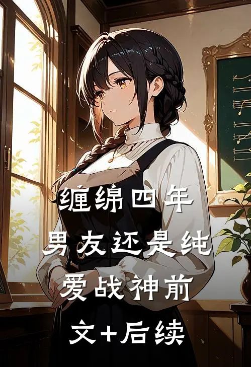 缠绵四年，男友还是纯爱战神前文+后续