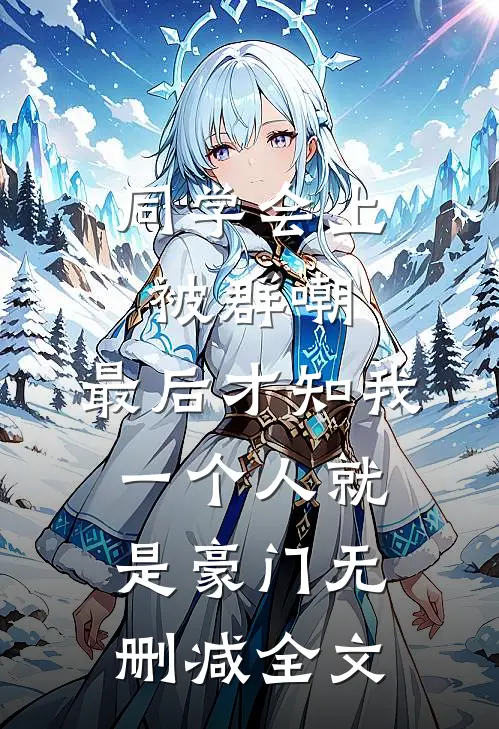 同学会上被群嘲，最后才知我一个人就是豪门无删减全文