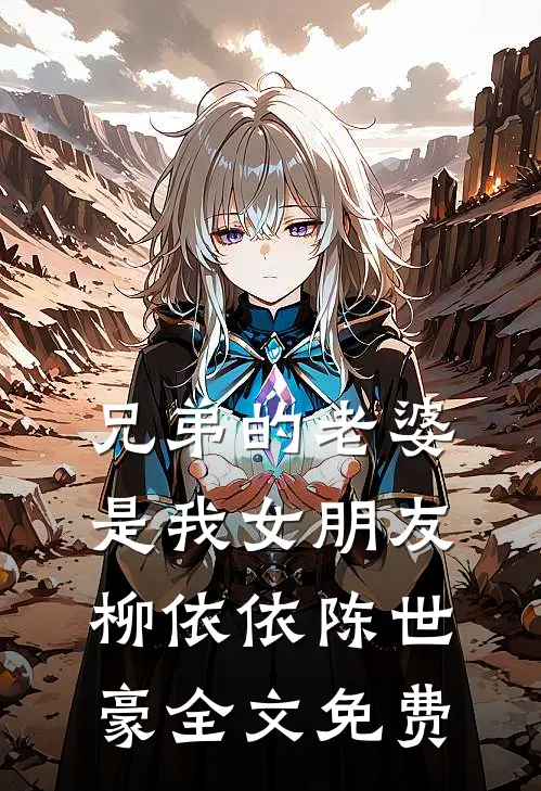 兄弟的老婆是我女朋友柳依依陈世豪全文免费