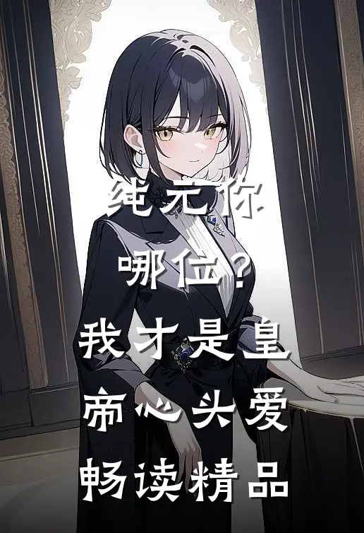 纯元你哪位？我才是皇帝心头爱畅读精品