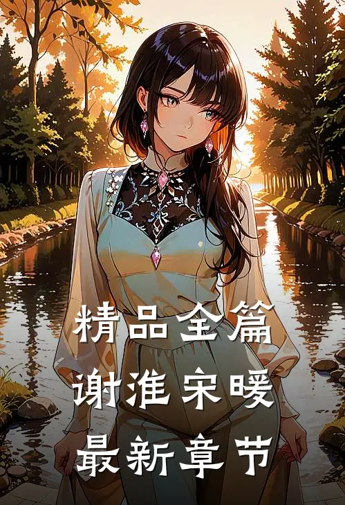 精品全篇谢淮宋暖最新章节