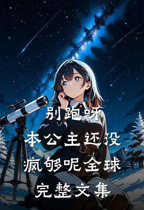 别跑呀，本公主还没疯够呢全球完整文集