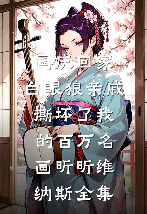 国庆回家，白眼狼亲戚撕坏了我的百万名画昕昕维纳斯 全集
