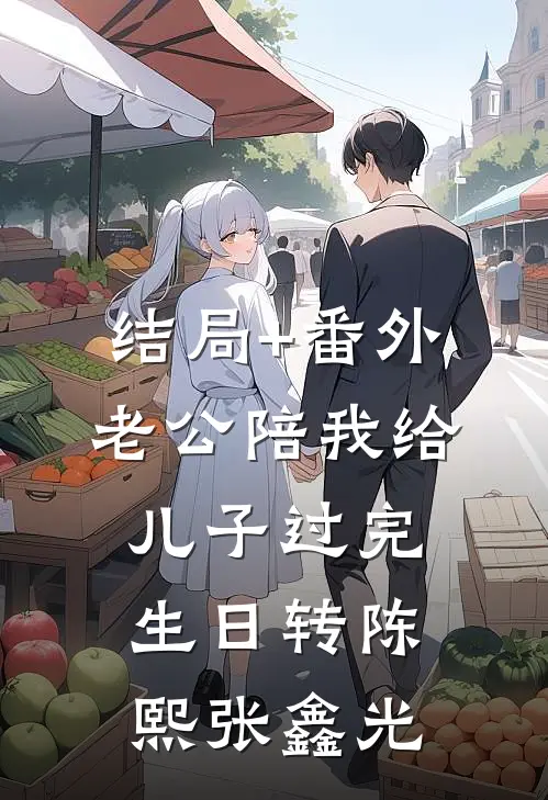 结局+番外老公陪我给儿子过完生日转陈熙张鑫光