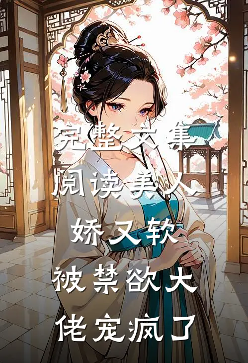 完整文集阅读美人娇又软，被禁欲大佬宠疯了