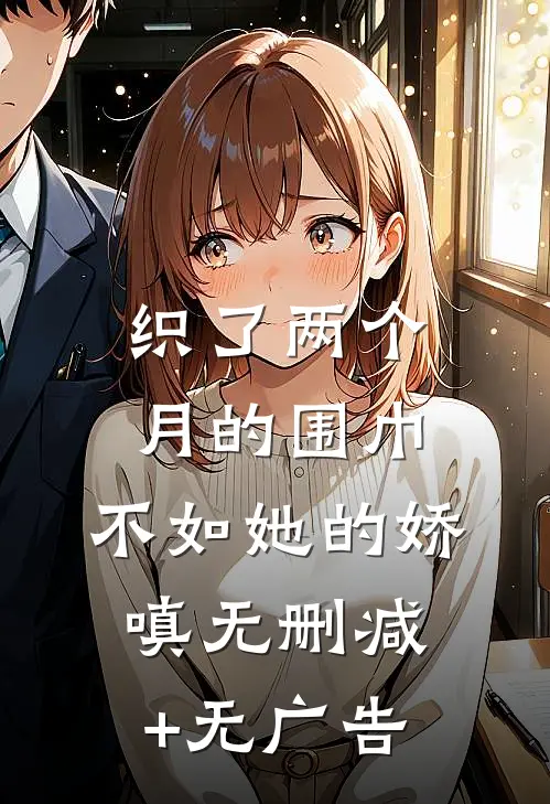 织了两个月的围巾，不如她的娇嗔无删减+无广告