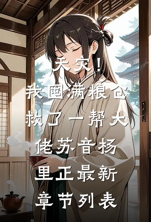 天灾！我囤满粮仓救了一帮大佬苏音杨里正最新章节列表