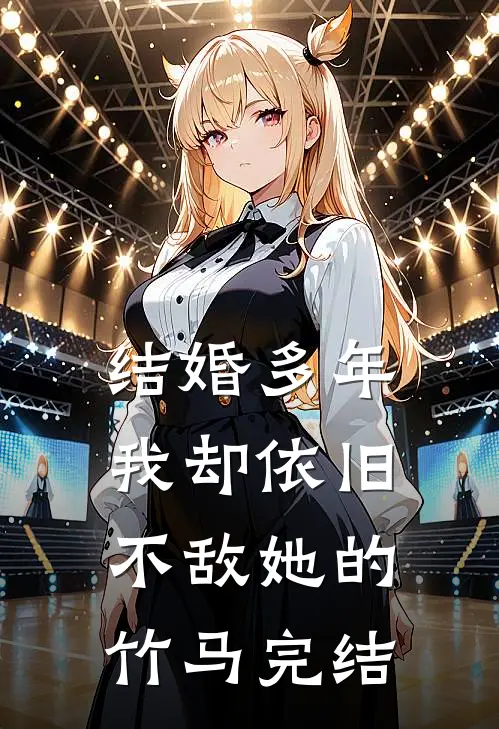 结婚多年，我却依旧不敌她的竹马完结