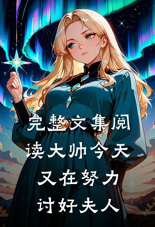 完整文集阅读大帅今天又在努力讨好夫人