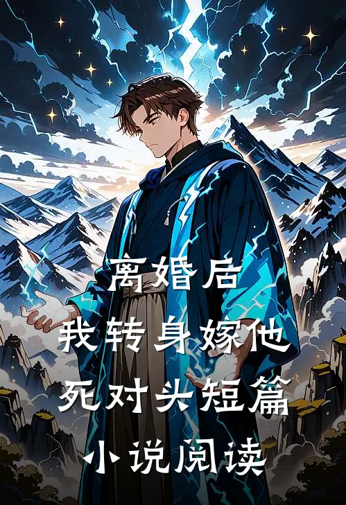 离婚后，我转身嫁他死对头短篇小说阅读