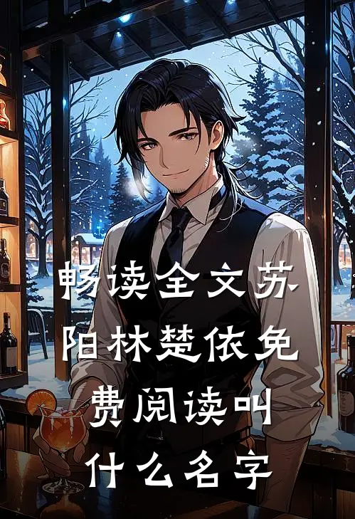畅读全文苏阳林楚依免费阅读叫什么名字