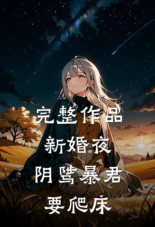 完整作品新婚夜，阴骘暴君要爬床