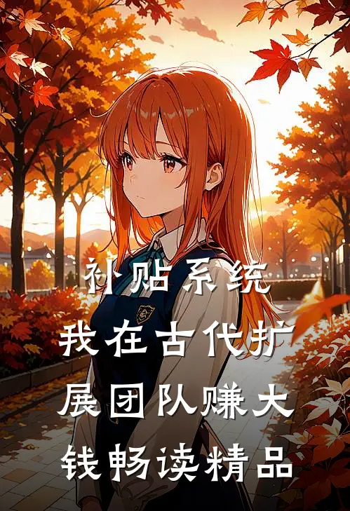 补贴系统：我在古代扩展团队赚大钱畅读精品