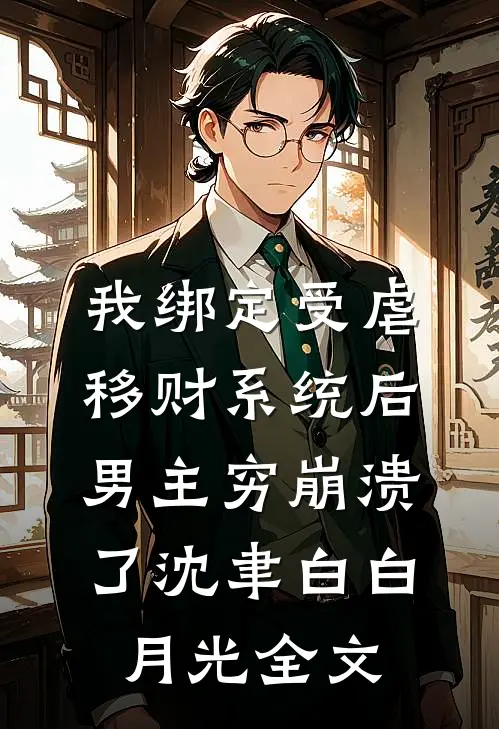 我绑定受虐移财系统后，男主穷崩溃了沈聿白白月光全文