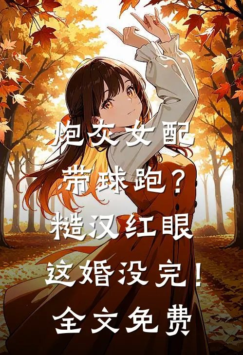 炮灰女配带球跑？糙汉红眼：这婚没完！全文免费