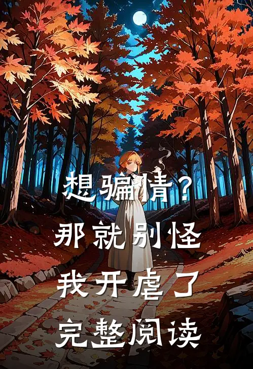 想骗情？那就别怪我开虐了完整阅读