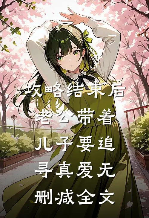 攻略结束后，老公带着儿子要追寻真爱无删减全文