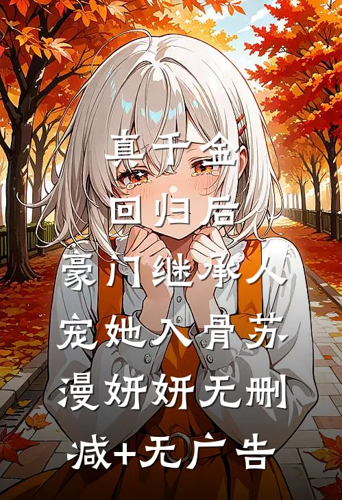 真千金回归后，豪门继承人宠她入骨苏漫妍妍无删减+无广告