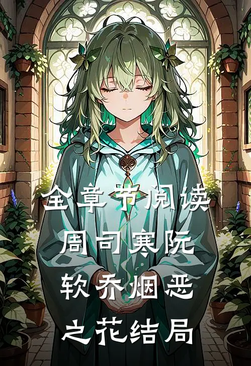 全章节阅读周司寒阮软乔烟恶之花结局