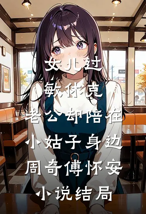 女儿过敏休克，老公却陪在小姑子身边周奇傅怀安小说结局