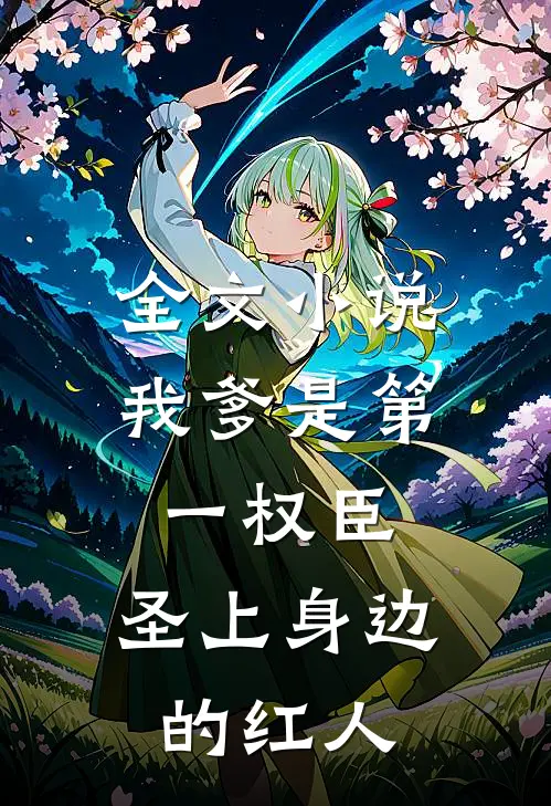 全文小说我爹是第一权臣，圣上身边的红人