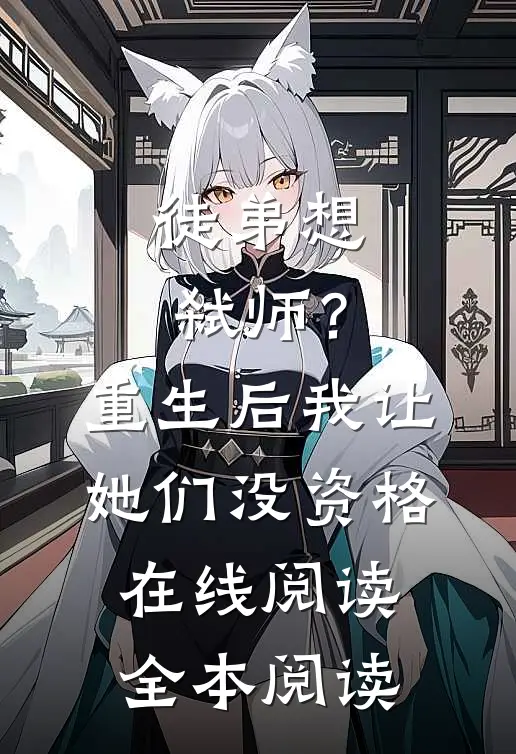 徒弟想弑师？重生后我让她们没资格在线阅读全本阅读