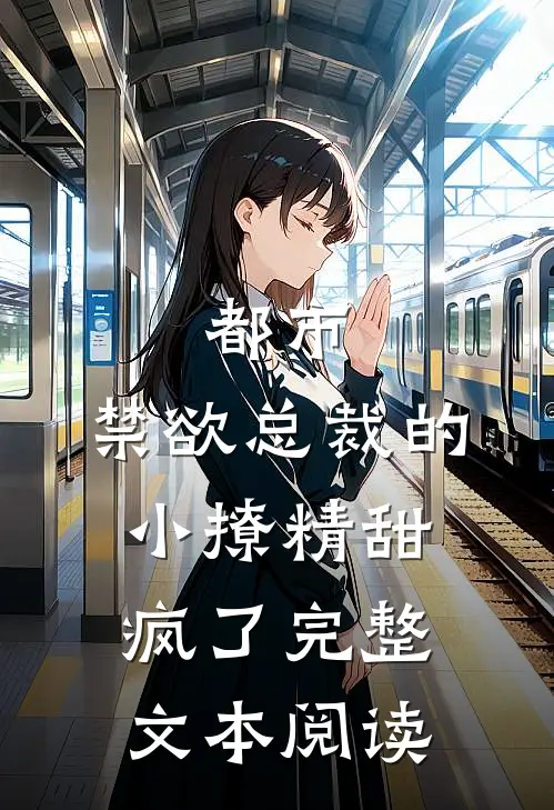 都市：禁欲总裁的小撩精甜疯了完整文本阅读