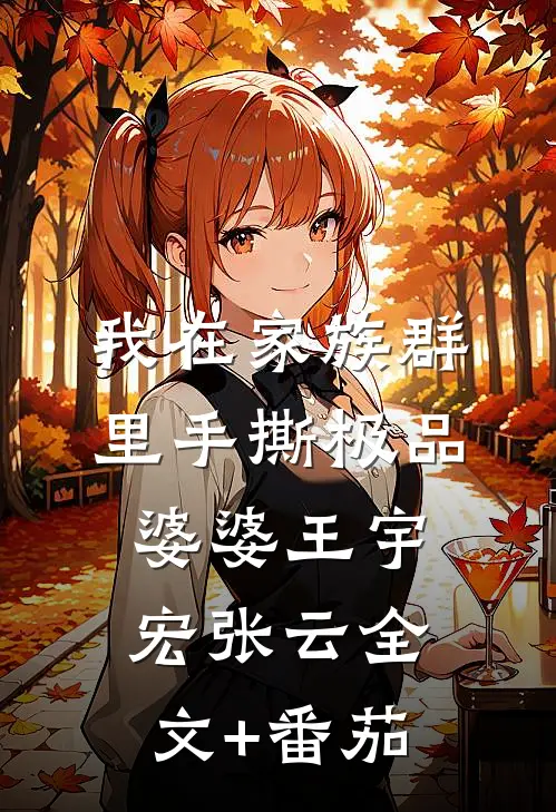 我在家族群里手撕极品婆婆王宇宏张云全文+番茄