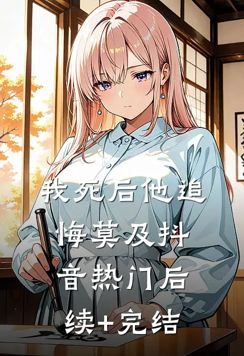 我死后他追悔莫及抖音热门后续+完结