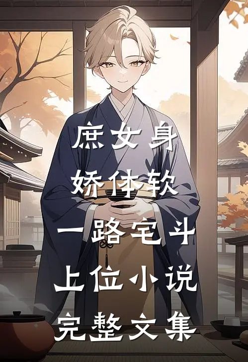 庶女身娇体软,一路宅斗上位小说完整文集